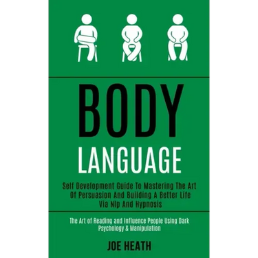Body Language: Self Development Guide to Mastering the Art of Persuasion and Building a Better Life via Nlp and Hypnosis (The Art of