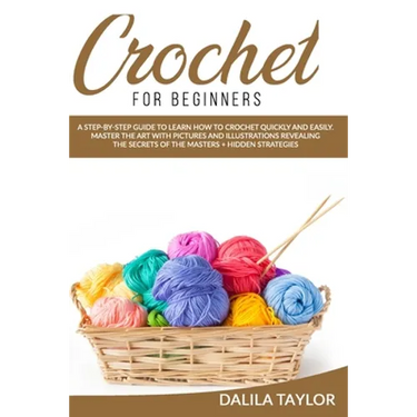 Crochet for Beginners: A Step-by-Step Guide to Learn How to Crochet Quickly and Easily. Master the Art with Pictures and illustrations Reveal