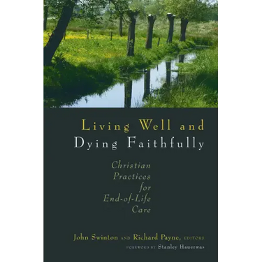 Living Well and Dying Faithfully: Christian Practices for End-Of-Life Care