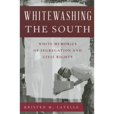 Whitewashing the South: White Memories of Segregation and Civil Rights