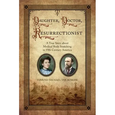 Daughter, Doctor, Resurrectionist: A True Story about Medical Body Snatching in 19th Century America