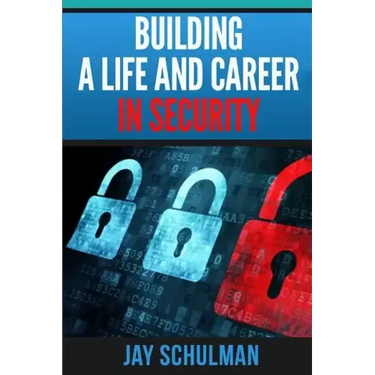 Building a Life and Career in Security: A Guide from Day 1 to Building A Life and Career in Information Security