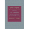 Toward a Grammar of Curriculum Practice: Embracing New Conceptions of Curriculum and Curriculum Planning