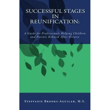 Successful Stages in Reunification: A Guide for Professionals Helping Children and Parents Rebuild After Divorce