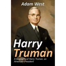 Harry Truman: A biography of Harry Truman, an American President