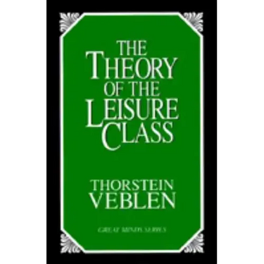 The Theory of the Leisure Class: An Economic Study of Institutions