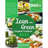 Lean and Green Complete Cookbook 2021: 800+ Healthy & Effortless Recipes to Help You Kill Hunger and Lose Weight Quickly by Using the Power of Fueling