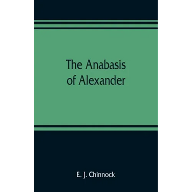 The Anabasis of Alexander; or, The history of the wars and conquests of Alexander the Great. Literally translated, with a commentary, from the Greek o