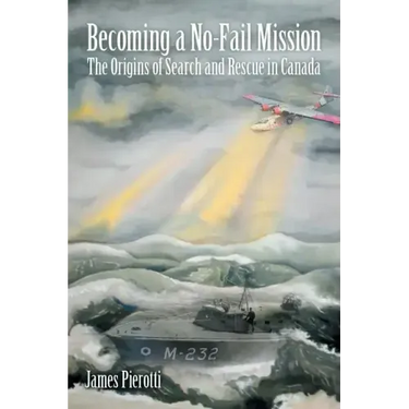 Becoming a No-Fail Mission: The Origins of Search and Rescue in Canada