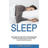 Sleep: How to Sleep Like a Baby Even if You Have Sleep Apnea! (Get Rid of Sleep Apnea for Good With Simple Natural Exercises)