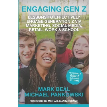 Engaging Gen Z: Lessons To Effectively Engage Generation Z Via Marketing, Social Media, Retail, Work & School