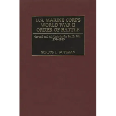 U.S. Marine Corps World War II Order of Battle: Ground and Air Units in the Pacific War, 1939-1945