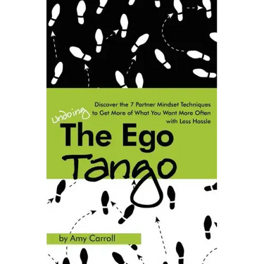 The Ego Tango: How to get more of what you want, more often, with less hassle, using these 7 Partner mindset techniques