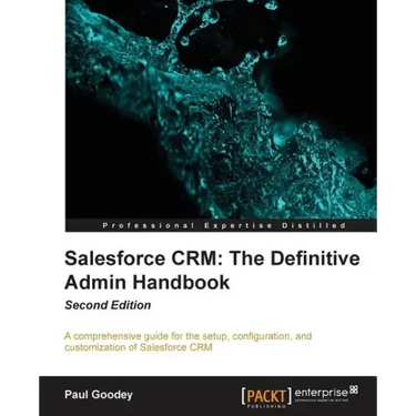 Salesforce CRM The Definitive Admin Handbook - Second Edition: The Definitive Admin Handbook - Second Edition: Salesforce CRM is a web-based Customer