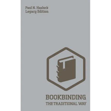 Bookbinding The Traditional Way (Legacy Edition): A Classic Manual Of Methods And Equipment For Book Making, Bindery, And Cover Finishing