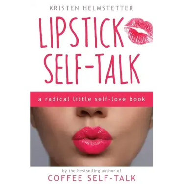 Lipstick Self-Talk: A Radical Little Self-Love Book