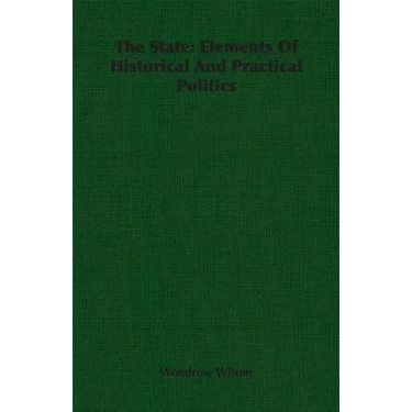 The State: Elements Of Historical And Practical Politics
