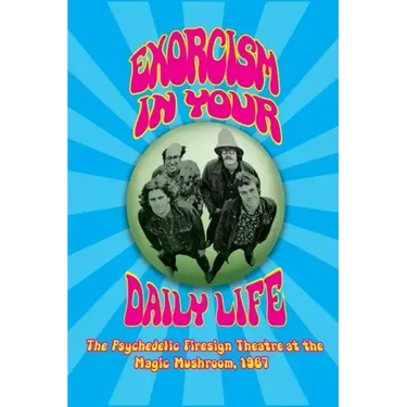 Exorcism in Your Daily Life - The Psychedelic Firesign Theatre At The Magic Mushroom - 1967 (hardback)