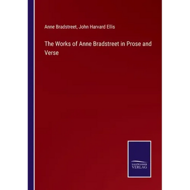 The Works of Anne Bradstreet in Prose and Verse