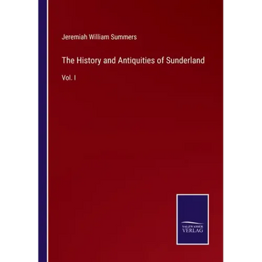 The History and Antiquities of Sunderland: Vol. I