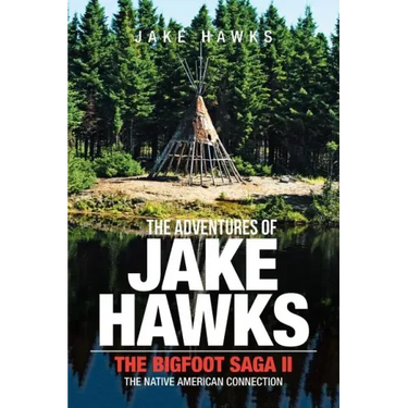 The Adventures of Jake Hawks: The Bigfoot Saga Ii the Native American Connection