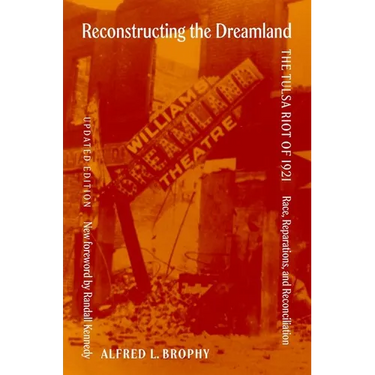 Reconstructing the Dreamland Updated Edition: The Tulsa Riot of 1921: Race, Reparations, and Reconciliation