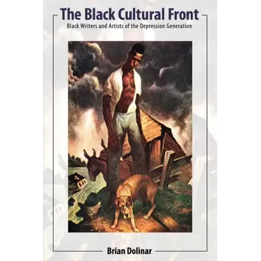 The Black Cultural Front: Black Writers and Artists of the Depression Generation