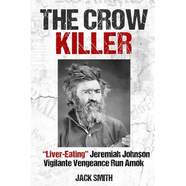 The Crow Killer: "Liver-Eating" Jeremiah Johnson Vigilante Vengeance Run Amok