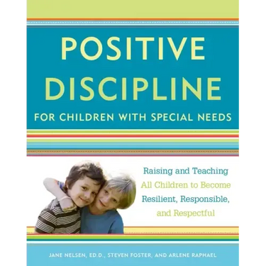 Positive Discipline for Children with Special Needs: Raising and Teaching All Children to Become Resilient, Responsible, and Respectful