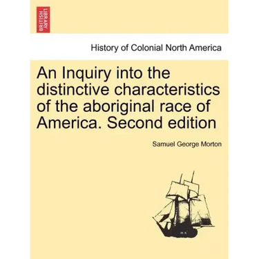 An Inquiry into the distinctive characteristics of the aboriginal race of America. Second edition