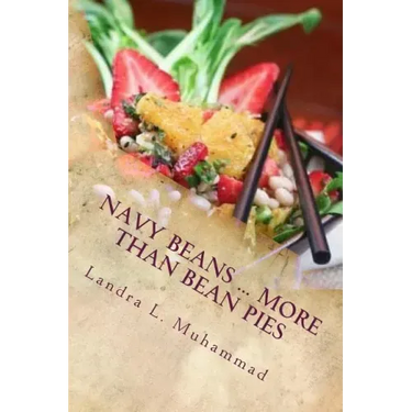 Navy Beans ... More Than Bean Pies: A collection of recipes featuring the one and only Navy Bean