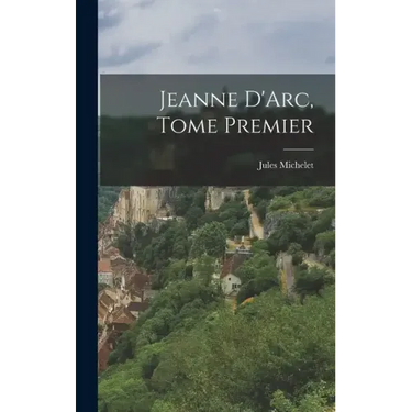 Jeanne D'Arc, Tome Premier