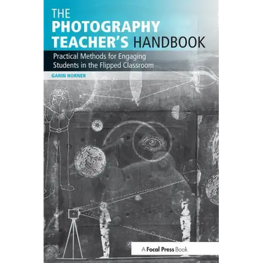 The Photography Teacher's Handbook: Practical Methods for Engaging Students in the Flipped Classroom