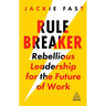 Rule Breaker: Rebellious Leadership for the Future of Work