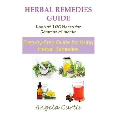 Herbal Remedies Guide: Uses of 100 Herbs for Common Ailments (Large Print): Step-By-Step Guide for Using Herbal Remedies