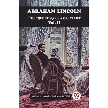 Abraham Lincoln The True Story Of A Great Life Vol. II