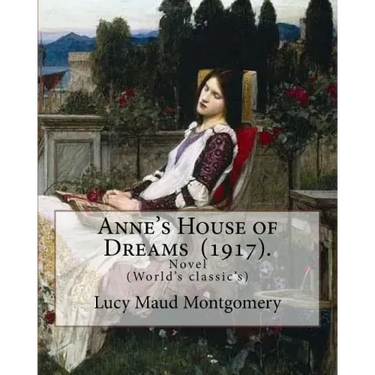 Anne's House of Dreams (1917). By: Lucy Maud Montgomery: The novel is from a series of books written primarily for girls and young women, about a youn