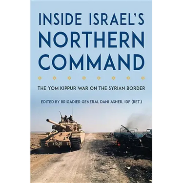 Inside Israel's Northern Command: The Yom Kippur War on the Syrian Border