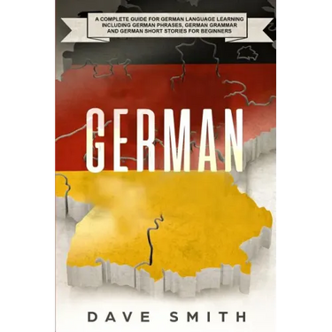 German: A Complete Guide for German Language Learning Including German Phrases, German Grammar and German Short Stories for Beginners