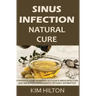 Sinus Infection Natural Cure: Powerful Home Remedies to Clear a Sinus Infection and Sinus Pain Permanently, Without Antibiotics
