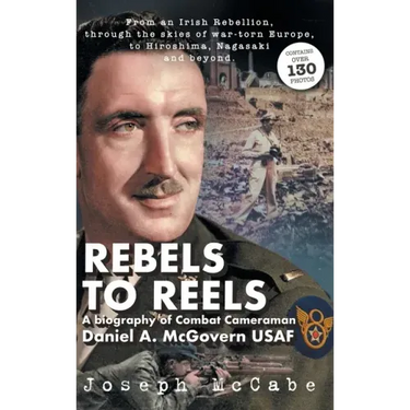 Rebels to Reels: A biography of Combat Cameraman Daniel A. McGovern USAF