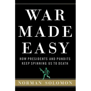 War Made Easy: How Presidents and Pundits Keep Spinning Us to Death
