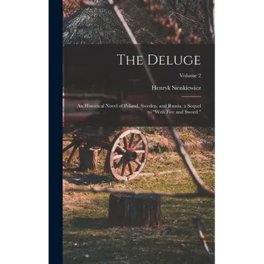 The Deluge: An Historical Novel of Poland, Sweden, and Russia. a Sequel to "With Fire and Sword."; Volume 2