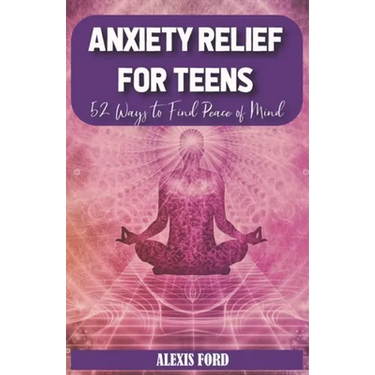Anxiety relief for teens: 52 ways to find peace of mind