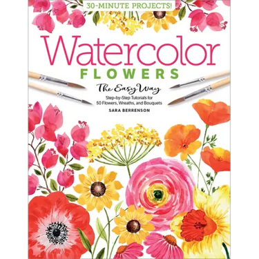Watercolor the Easy Way Flowers: Step-By-Step Tutorials for 50 Flowers, Wreaths, and Bouquets
