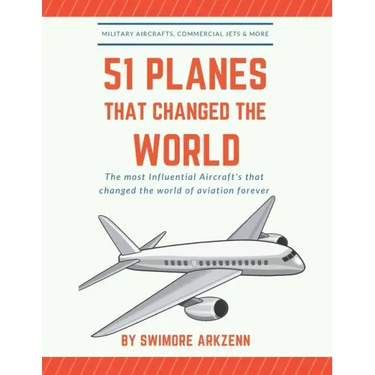 51 Planes That Changed the World: Influential Aircraft's that Revolutionized the aviation Industry, Military Aircraft's, Commercial Jets and their fac