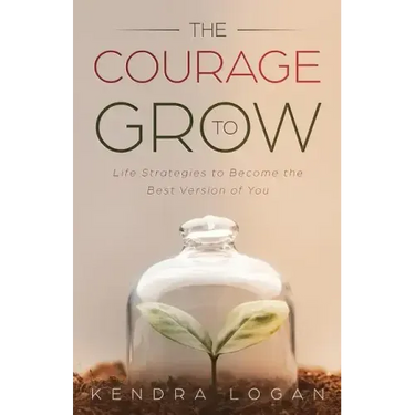 The Courage to Grow: Life Strategies to Become the Best Version of You