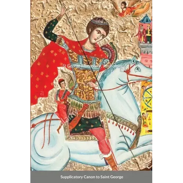 The Supplicatory Canon to the Great Martyr and Trophy-Bearer, George the Wonderworker: St George Monastery
