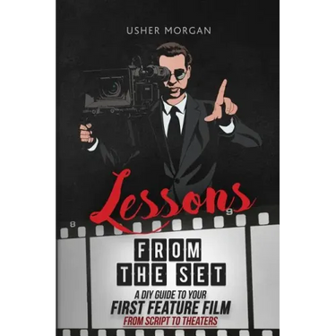 Lessons from the Set: A DIY Guide to Your First Feature Film, From Script to Theaters