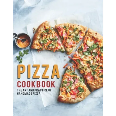 Pizza Cookbook: The Art And Practice Of Handmade Pizza